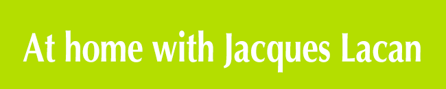 At home with Jacques Lacan